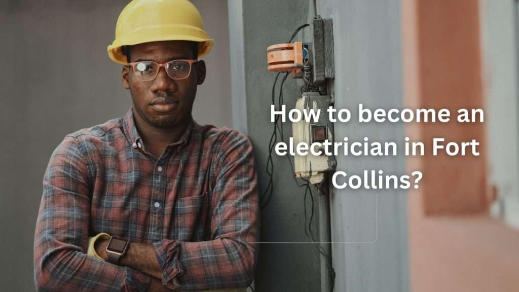 How to become an electrician in Fort Collins