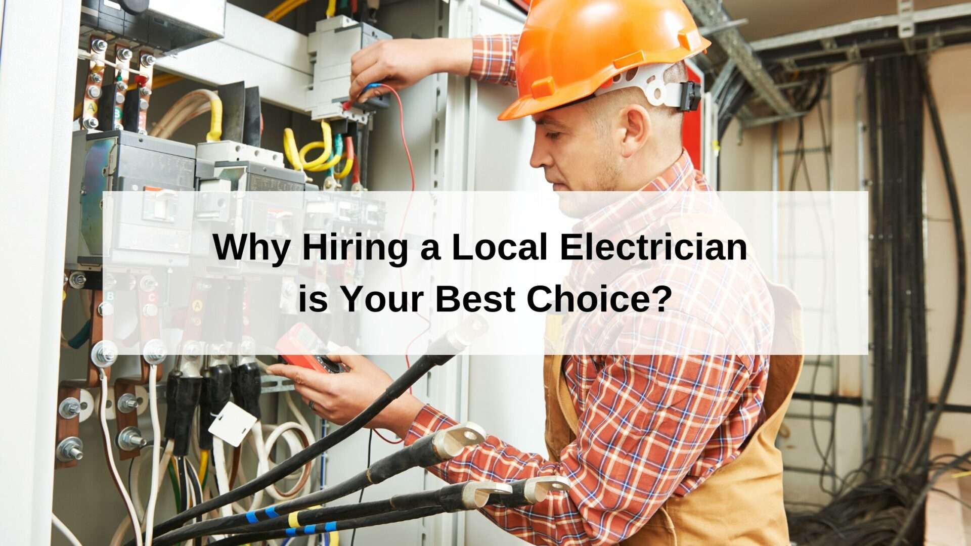 Why Hiring a Local Electrician is Your Best Choice?